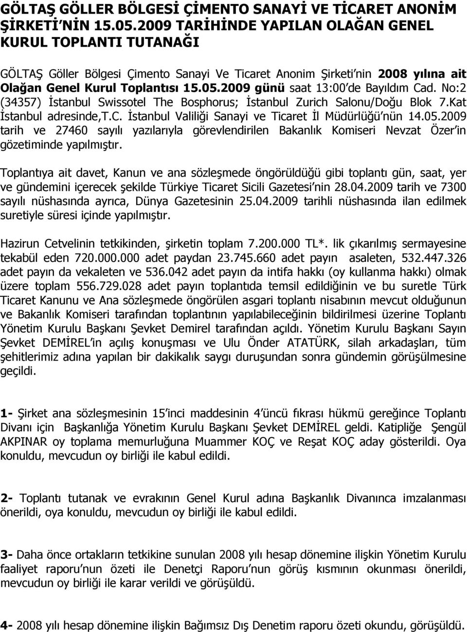 2009 günü saat 13:00 de Bayıldım Cad. No:2 (34357) Đstanbul Swissotel The Bosphorus; Đstanbul Zurich Salonu/Doğu Blok 7.Kat Đstanbul adresinde,t.c. Đstanbul Valiliği Sanayi ve Ticaret Đl Müdürlüğü nün 14.