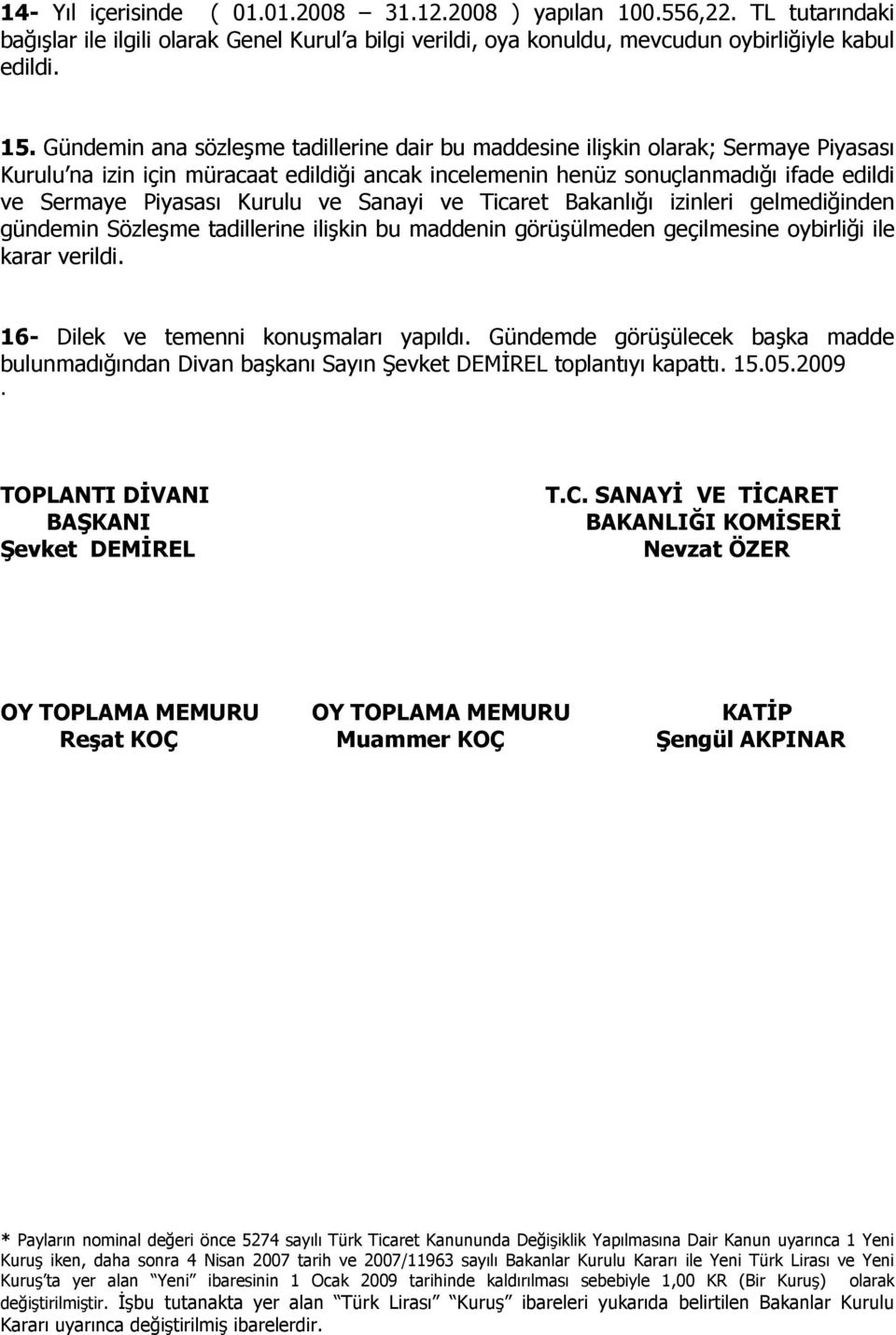 Kurulu ve Sanayi ve Ticaret Bakanlığı izinleri gelmediğinden gündemin Sözleşme tadillerine ilişkin bu maddenin görüşülmeden geçilmesine oybirliği ile karar verildi.