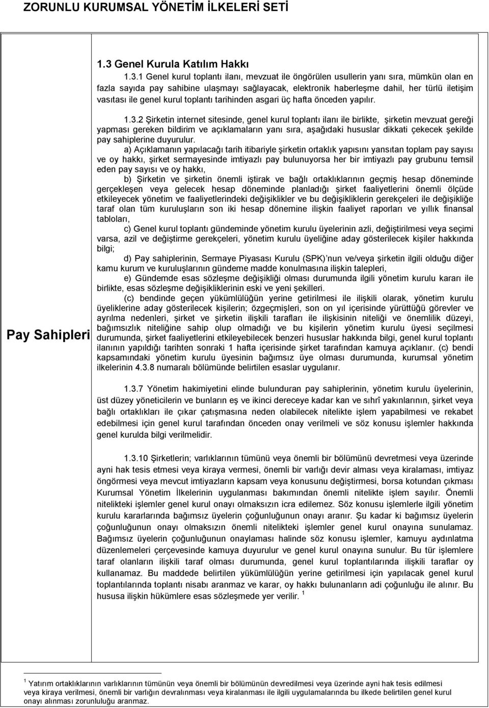 2 Şirketin internet sitesinde, genel kurul toplantı ilanı ile birlikte, şirketin mevzuat gereği yapması gereken bildirim ve açıklamaların yanı sıra, aşağıdaki hususlar dikkati çekecek şekilde pay