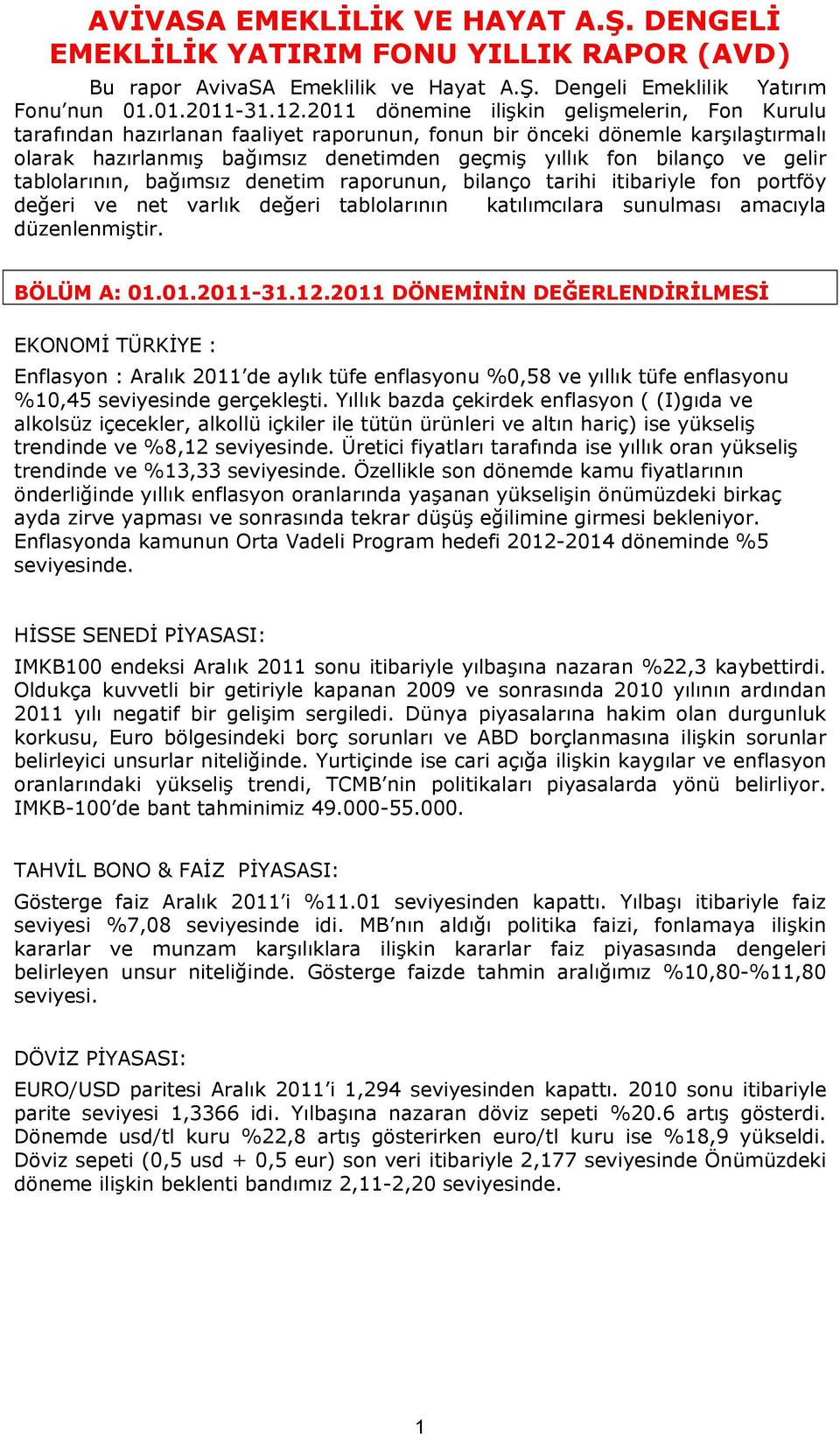 gelir tablolarının, bağımsız denetim raporunun, bilanço tarihi itibariyle fon portföy değeri ve net varlık değeri tablolarının katılımcılara sunulması amacıyla düzenlenmiştir. BÖLÜM A: 01.01.2011-31.