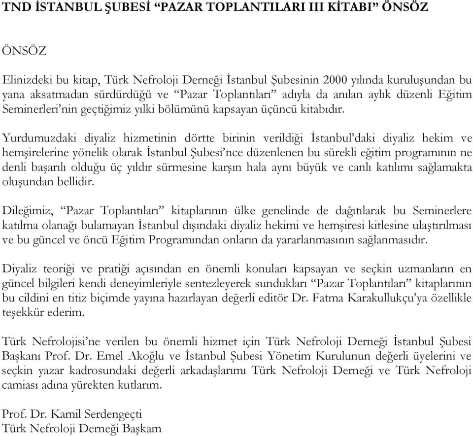 Yurdumuzdaki diyaliz hizmetinin dörtte birinin verildiği İstanbul daki diyaliz hekim ve hemşirelerine yönelik olarak İstanbul Şubesi nce düzenlenen bu sürekli eğitim programının ne denli başarılı