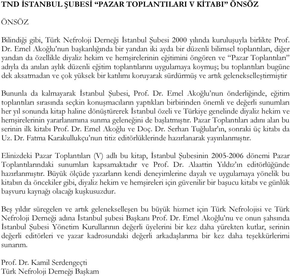 aylık düzenli eğitim toplantılarını uygulamaya koymuş; bu toplantıları bugüne dek aksatmadan ve çok yüksek bir katılımı koruyarak sürdürmüş ve artık gelenekselleştirmiştir Bununla da kalmayarak