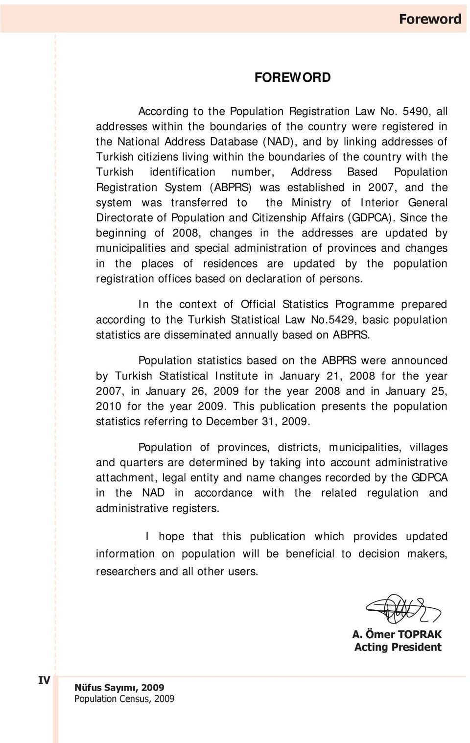 country with the Turkish identification number, Address Based Population Registration System (ABPRS) was established in 2007, and the system was transferred to the Ministry of Interior General