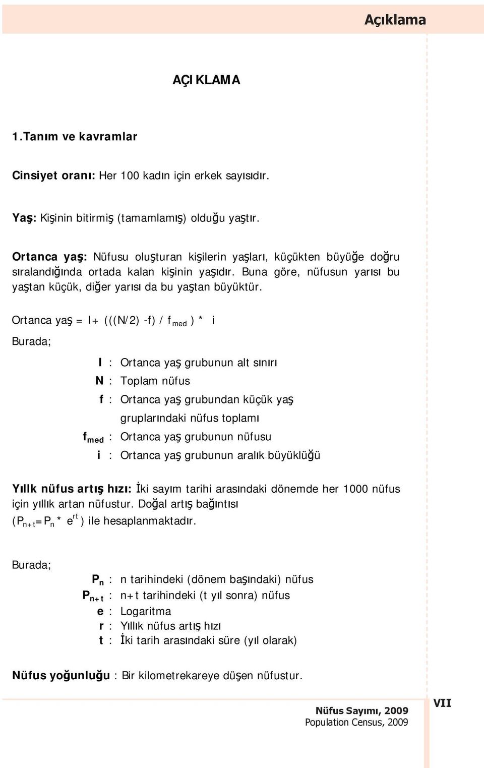 Ortanca ya = I+ (((N/2) -f) / f med ) * i Burada; I : Ortanca ya grubunun alt s n r N : nüfus f : Ortanca ya grubundan küçük ya gruplar ndaki nüfus toplam f med : Ortanca ya grubunun nüfusu i :