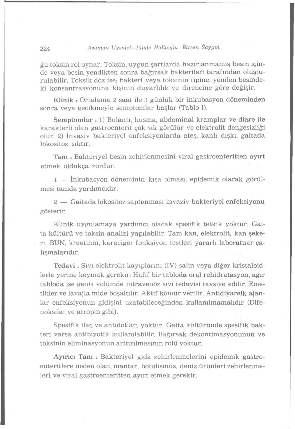 Toksik doz ise; bakteri veya toksinin tipine, yenilen besindeki konsantrasyonuna kişinin duyarlılık ve direncine göre değişir.