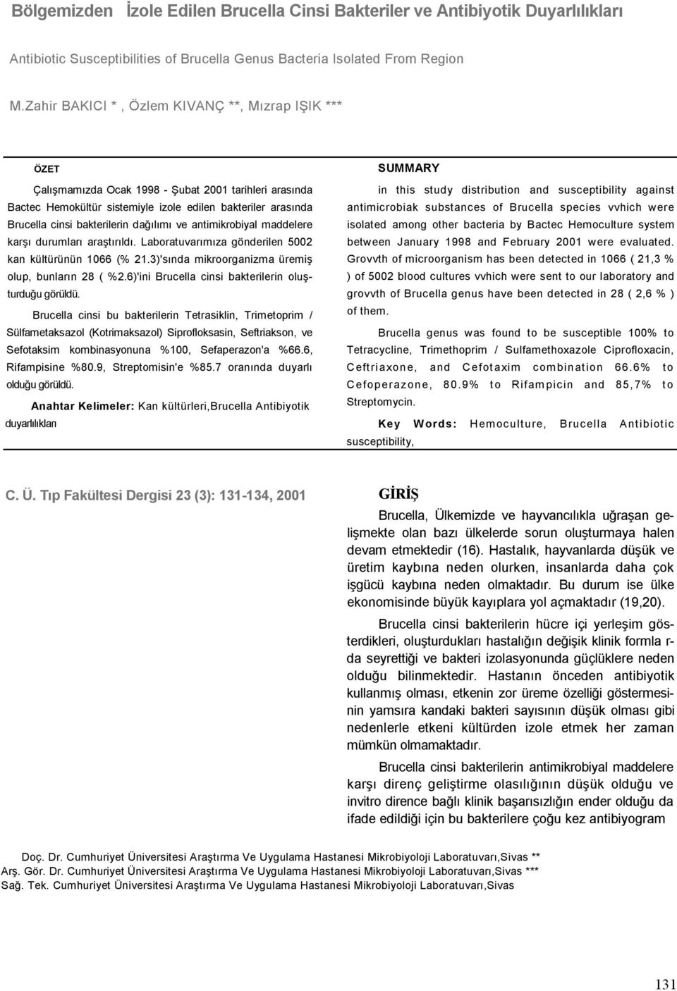 dağılımı ve antimikrobiyal maddelere karşı durumları araştırıldı. Laboratuvarımıza gönderilen 5002 kan kültürünün 1066 (% 21.3)'sında mikroorganizma üremiş olup, bunların 28 ( %2.