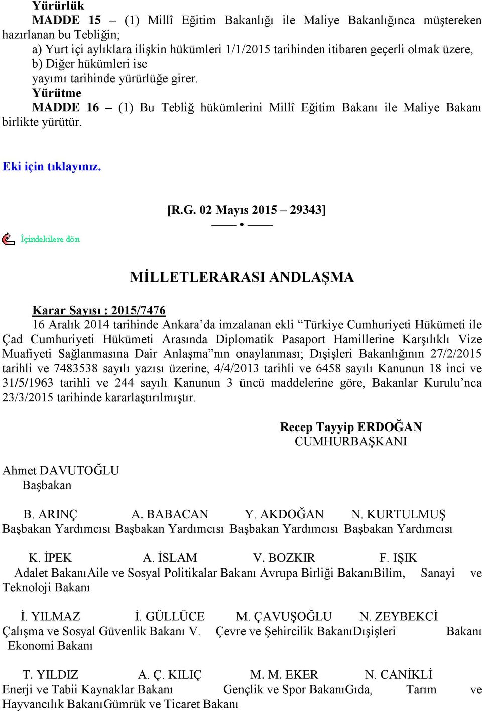 02 Mayıs 2015 29343] MĠLLETLERARASI ANDLAġMA Karar Sayısı : 2015/7476 16 Aralık 2014 tarihinde Ankara da imzalanan ekli Türkiye Cumhuriyeti Hükümeti ile Çad Cumhuriyeti Hükümeti Arasında Diplomatik