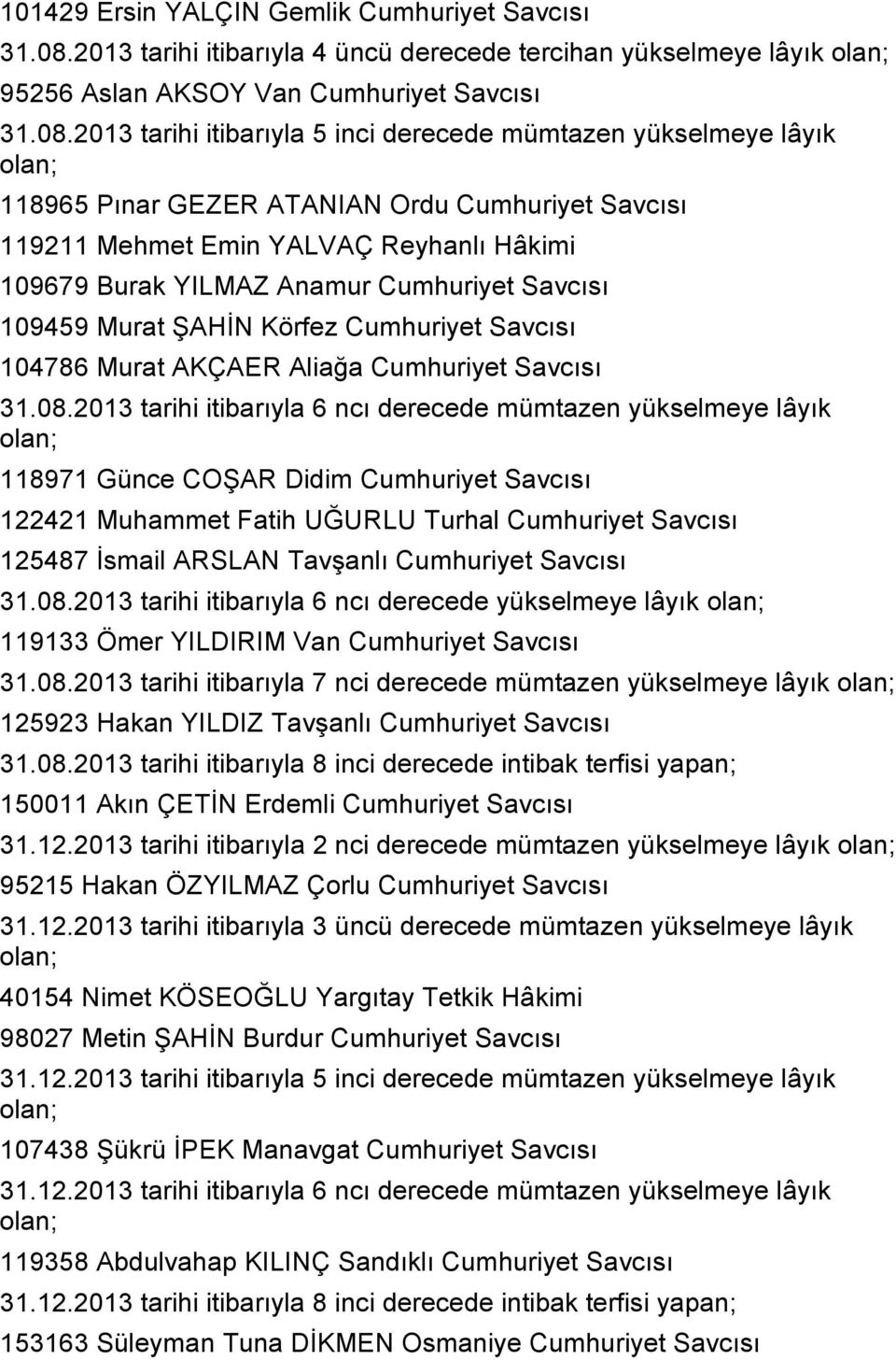 2013 tarihi itibarıyla 5 inci derecede mümtazen yükselmeye lâyık olan; 118965 Pınar GEZER ATANIAN Ordu Cumhuriyet Savcısı 119211 Mehmet Emin YALVAÇ Reyhanlı Hâkimi 109679 Burak YILMAZ Anamur