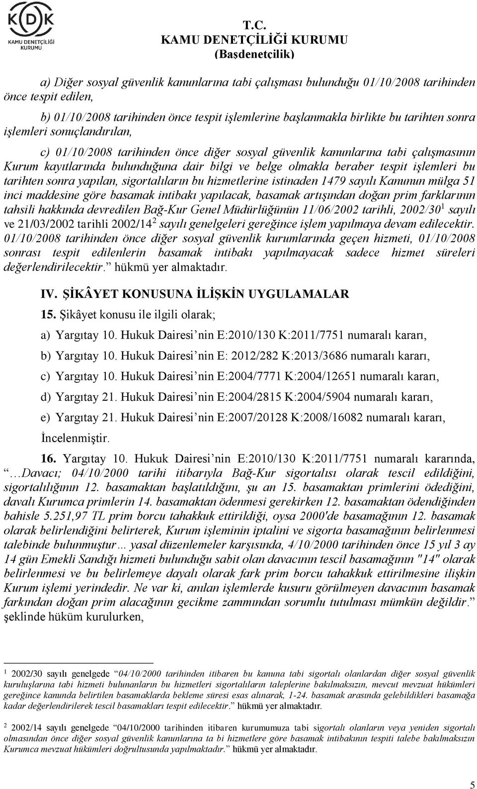 tarihten sonra yapılan, sigortalıların bu hizmetlerine istinaden 1479 sayılı Kanunun mülga 51 inci maddesine göre basamak intibakı yapılacak, basamak artışından doğan prim farklarının tahsili