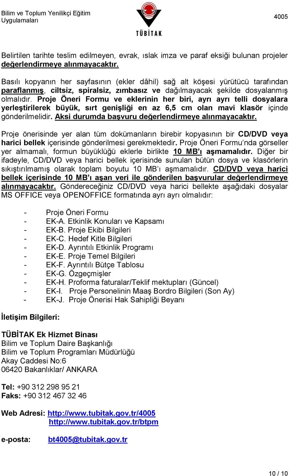 Proje Öneri Formu ve eklerinin her biri, ayrı ayrı telli dosyalara yerleştirilerek büyük, sırt genişliği en az 6,5 cm olan mavi klasör içinde gönderilmelidir.