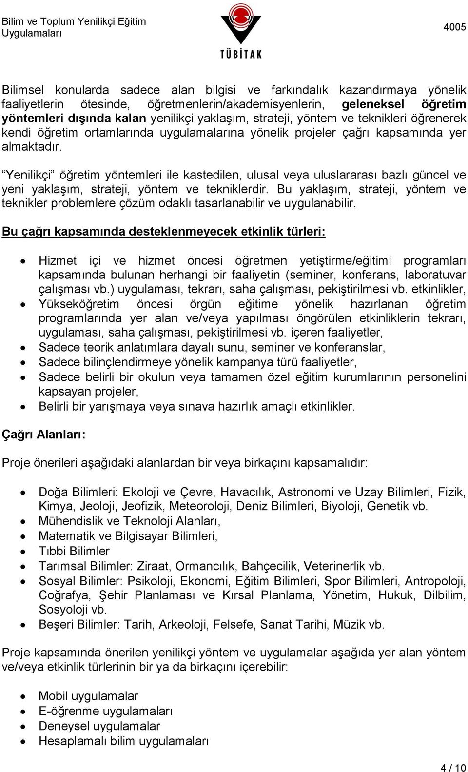 Yenilikçi öğretim yöntemleri ile kastedilen, ulusal veya uluslararası bazlı güncel ve yeni yaklaşım, strateji, yöntem ve tekniklerdir.