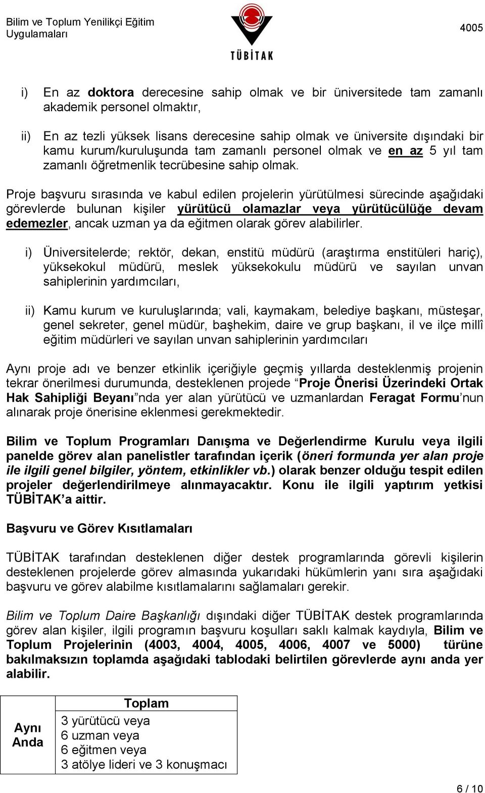 Proje başvuru sırasında ve kabul edilen projelerin yürütülmesi sürecinde aşağıdaki görevlerde bulunan kişiler yürütücü olamazlar veya yürütücülüğe devam edemezler, ancak uzman ya da eğitmen olarak