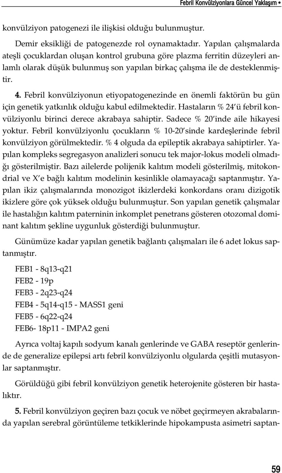 Febril konvülziyonun etiyopatogenezinde en önemli faktörün bu gün için genetik yatk nl k oldu u kabul edilmektedir. Hastalar n % 24 ü febril konvülziyonlu birinci derece akrabaya sahiptir.