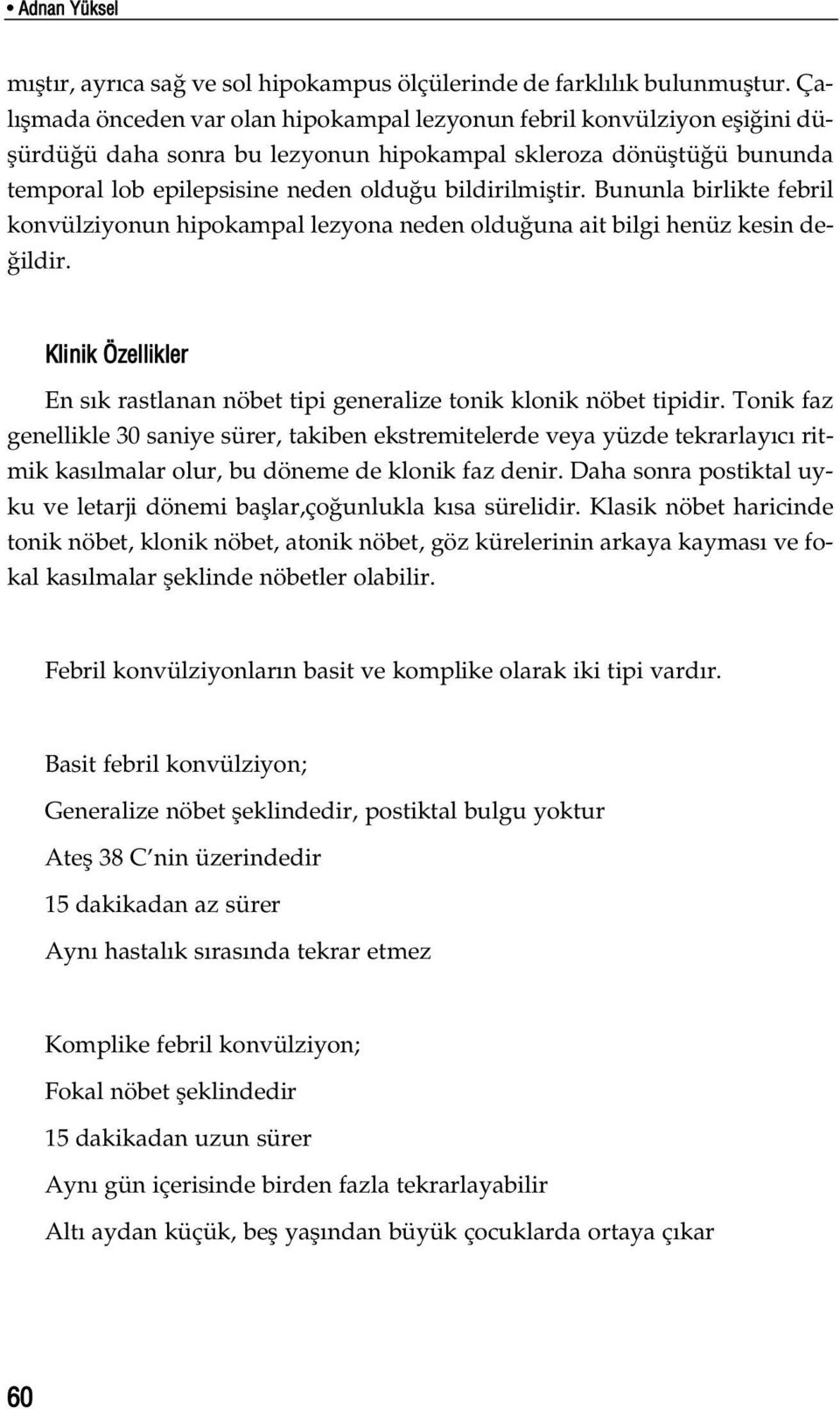 bildirilmifltir. Bununla birlikte febril konvülziyonun hipokampal lezyona neden oldu una ait bilgi henüz kesin de- ildir.