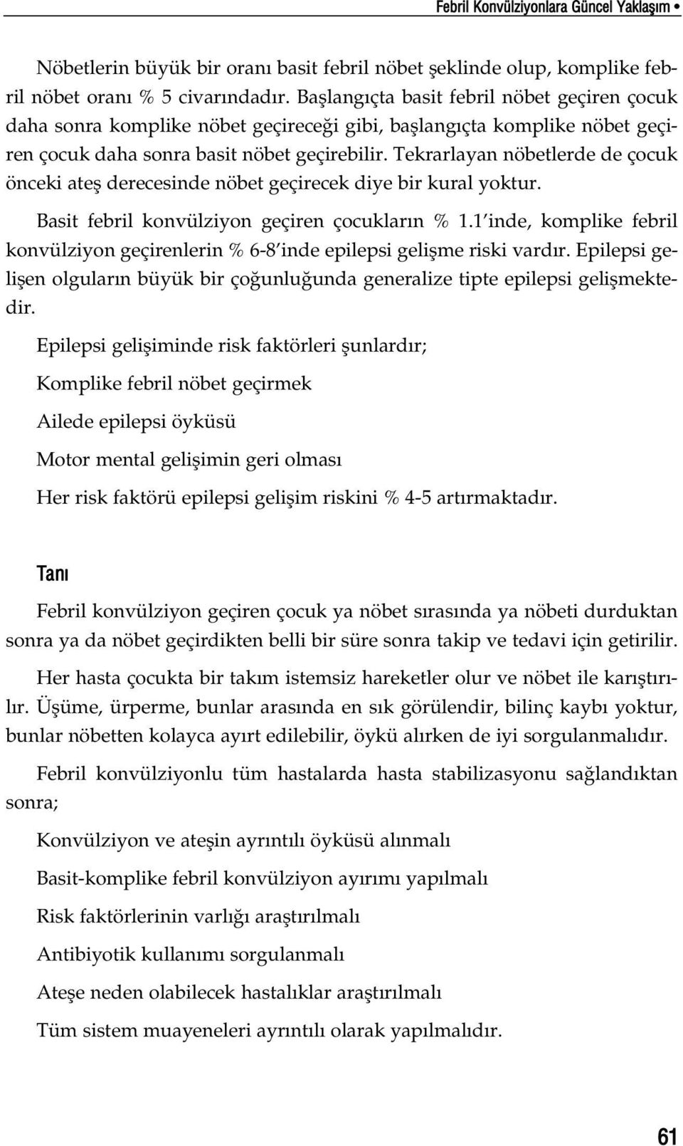 Tekrarlayan nöbetlerde de çocuk önceki atefl derecesinde nöbet geçirecek diye bir kural yoktur. Basit febril konvülziyon geçiren çocuklar n % 1.