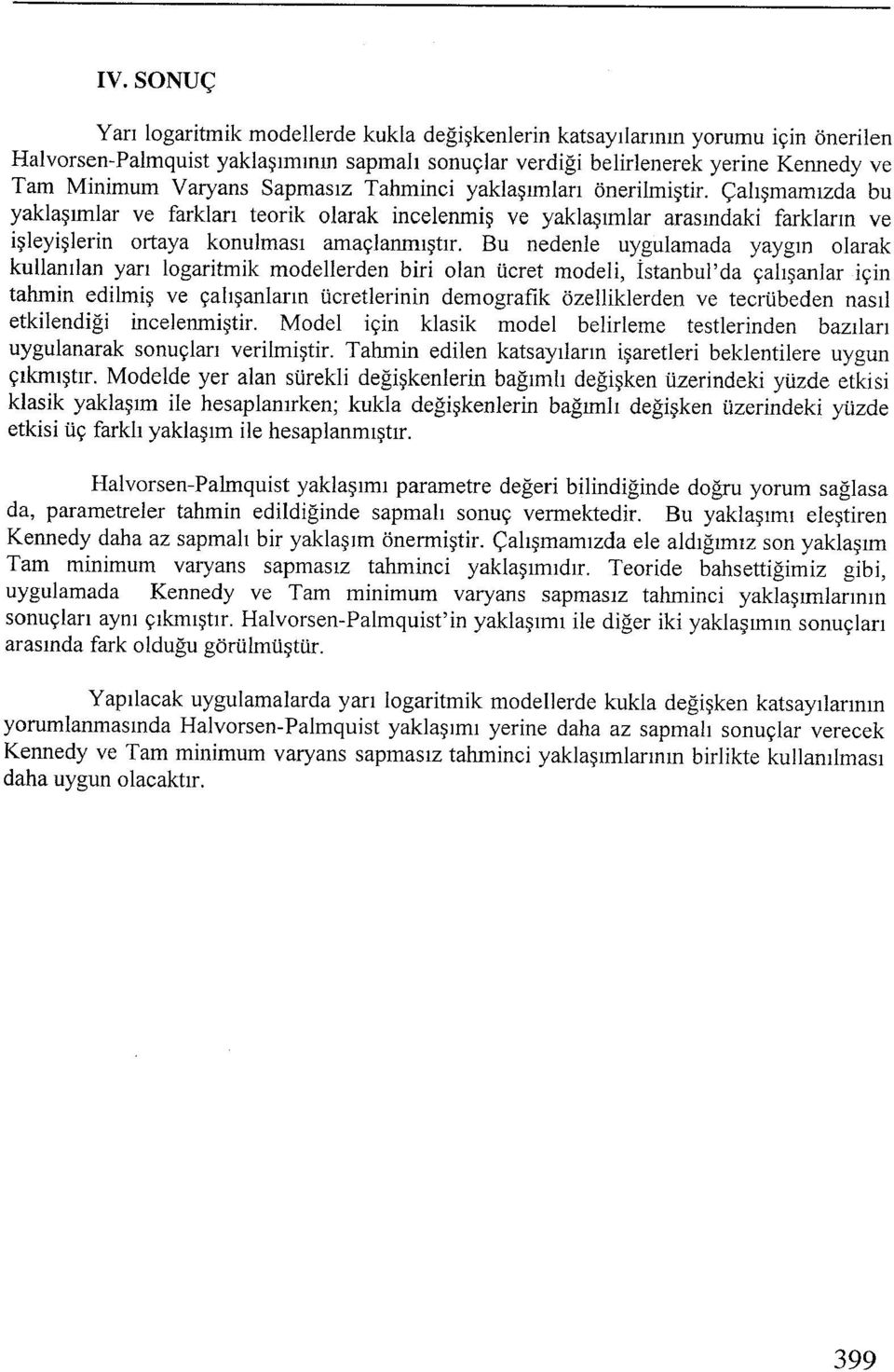 Bu nedenle uygulamada yaygın olarak kullanılan yarı logaritmik modellerden biri olan ücret modeli, İstanbul'da çalışanlar için tahmin edilmiş ve çalışanların ücretlerinin demografik özelliklerden ve