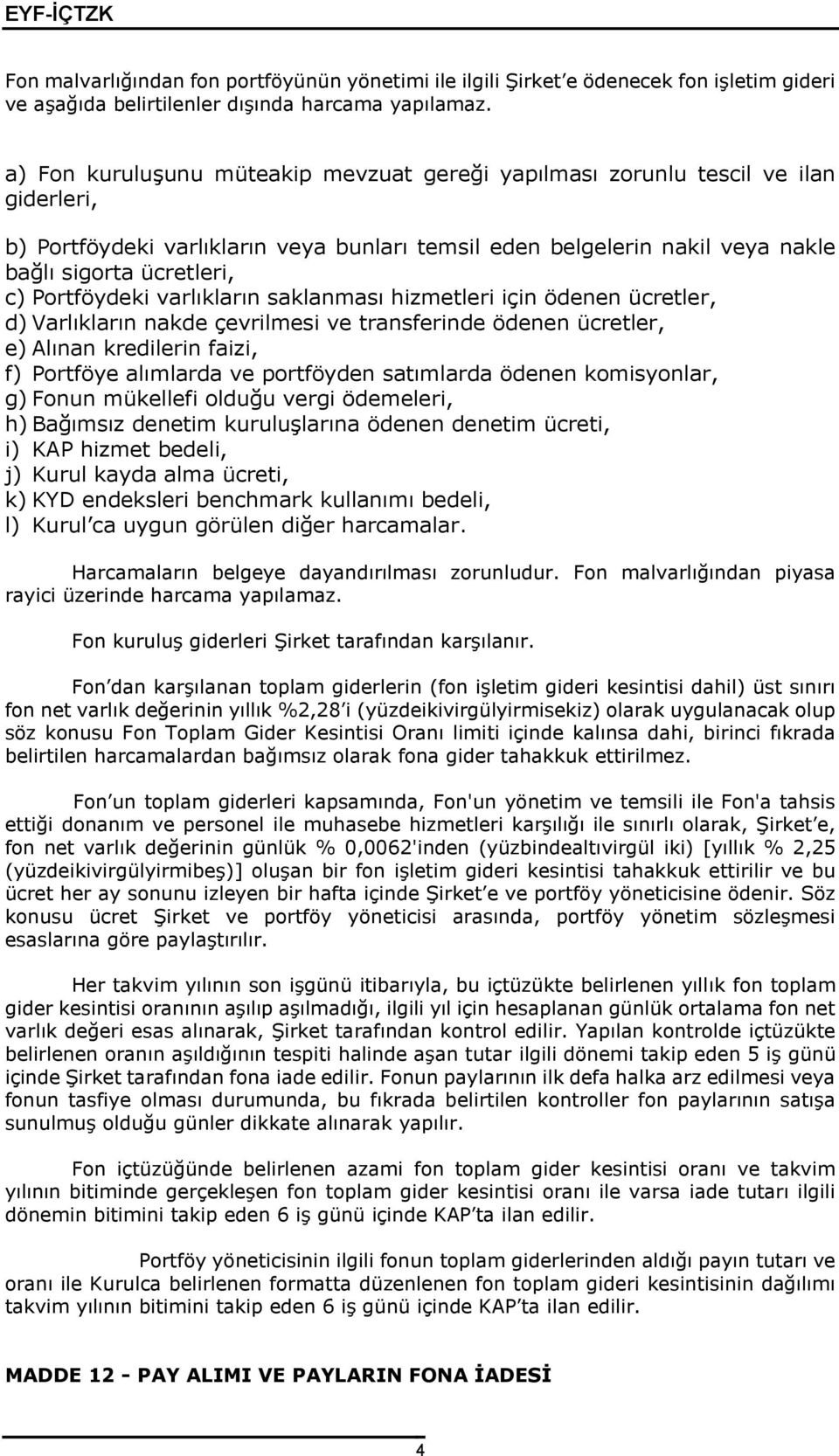 Portföydeki varlıkların saklanması hizmetleri için ödenen ücretler, d) Varlıkların nakde çevrilmesi ve transferinde ödenen ücretler, e) Alınan kredilerin faizi, f) Portföye alımlarda ve portföyden