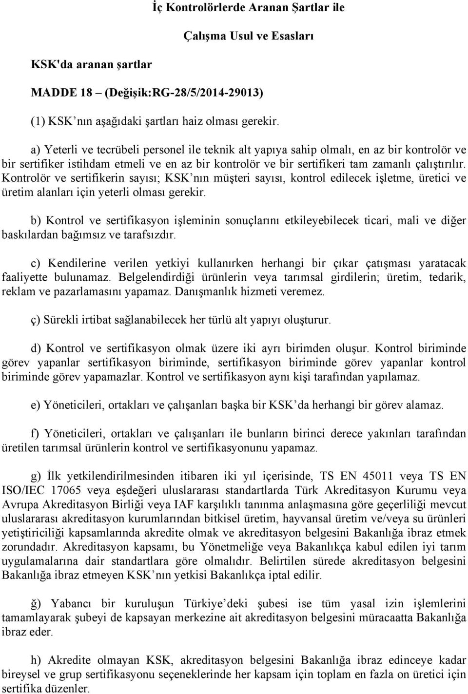 Kontrolör ve sertifikerin sayısı; KSK nın müşteri sayısı, kontrol edilecek işletme, üretici ve üretim alanları için yeterli olması gerekir.