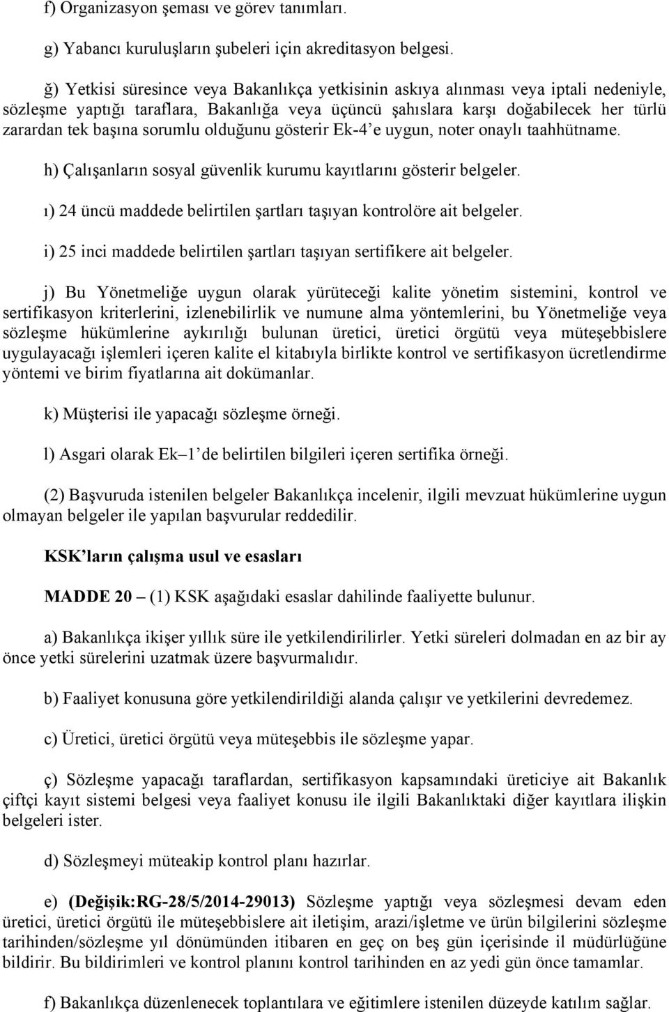 sorumlu olduğunu gösterir Ek-4 e uygun, noter onaylı taahhütname. h) Çalışanların sosyal güvenlik kurumu kayıtlarını gösterir belgeler.