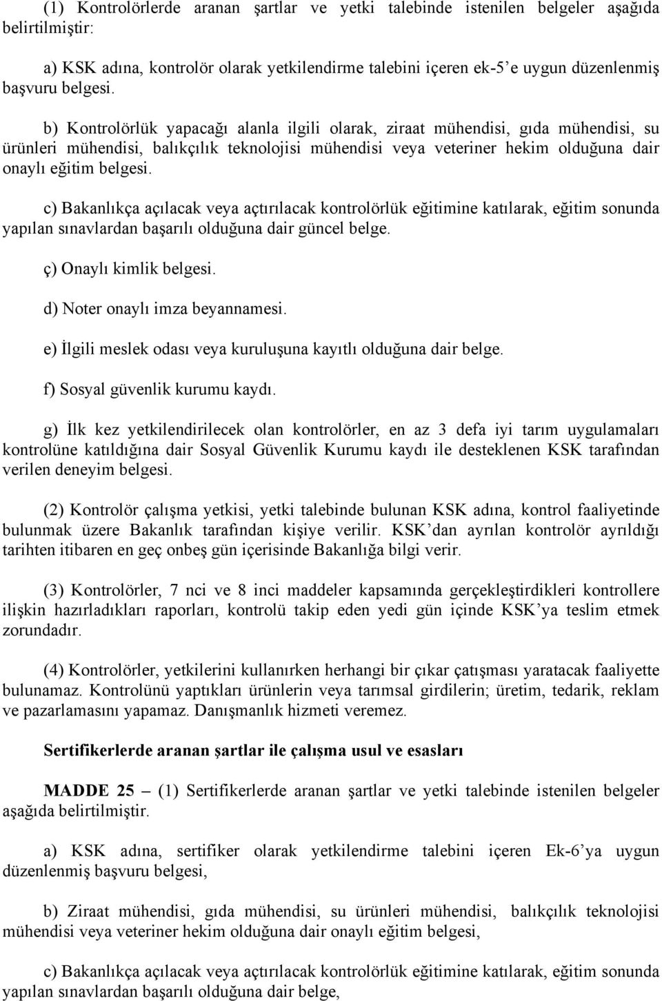 c) Bakanlıkça açılacak veya açtırılacak kontrolörlük eğitimine katılarak, eğitim sonunda yapılan sınavlardan başarılı olduğuna dair güncel belge. ç) Onaylı kimlik belgesi.