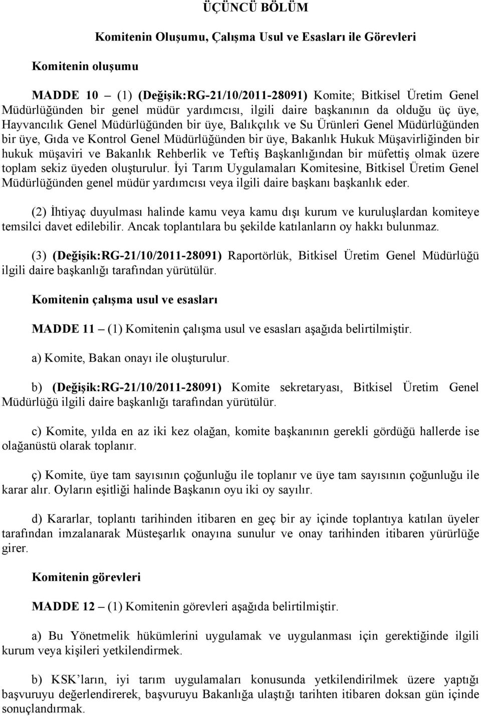 Bakanlık Hukuk Müşavirliğinden bir hukuk müşaviri ve Bakanlık Rehberlik ve Teftiş Başkanlığından bir müfettiş olmak üzere toplam sekiz üyeden oluşturulur.