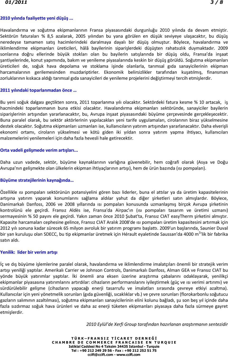 Böylece, havalandırma ve iklimlendirme ekipmanları üreticileri, hâlâ bayilerinin siparişlerdeki düşüşten rahatsızlık duymaktadır.