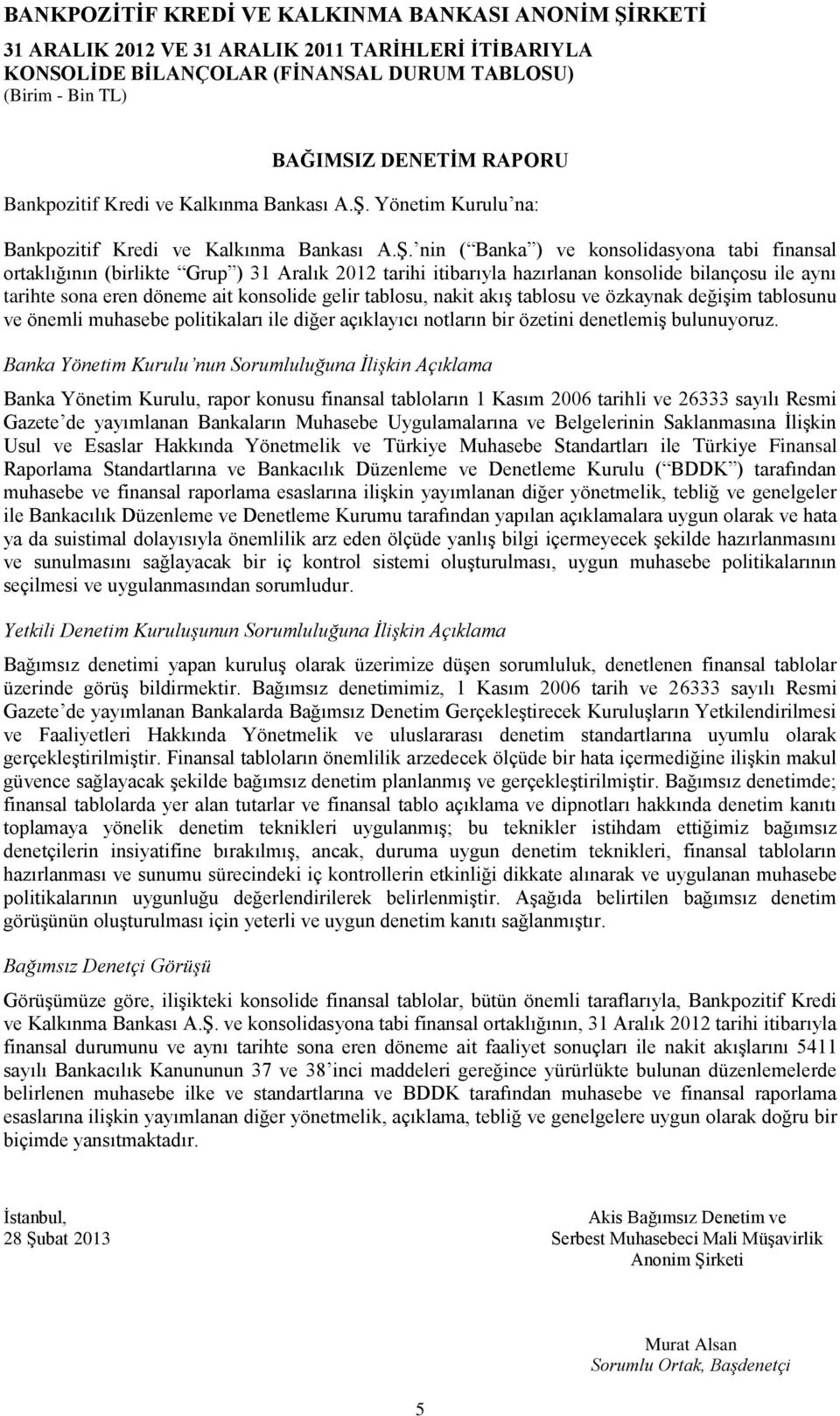 nin ( Banka ) ve konsolidasyona tabi finansal ortaklığının (birlikte Grup ) 31 Aralık 2012 tarihi itibarıyla hazırlanan konsolide bilançosu ile aynı tarihte sona eren döneme ait konsolide gelir