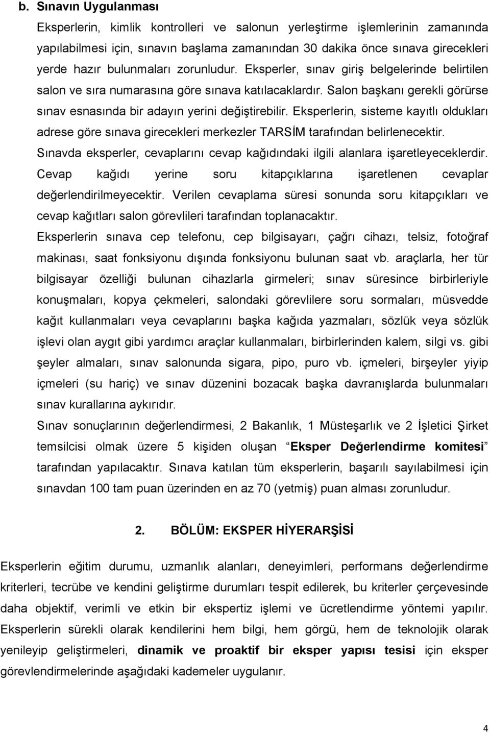 Salon başkanı gerekli görürse sınav esnasında bir adayın yerini değiştirebilir. Eksperlerin, sisteme kayıtlı oldukları adrese göre sınava girecekleri merkezler TARSİM tarafından belirlenecektir.