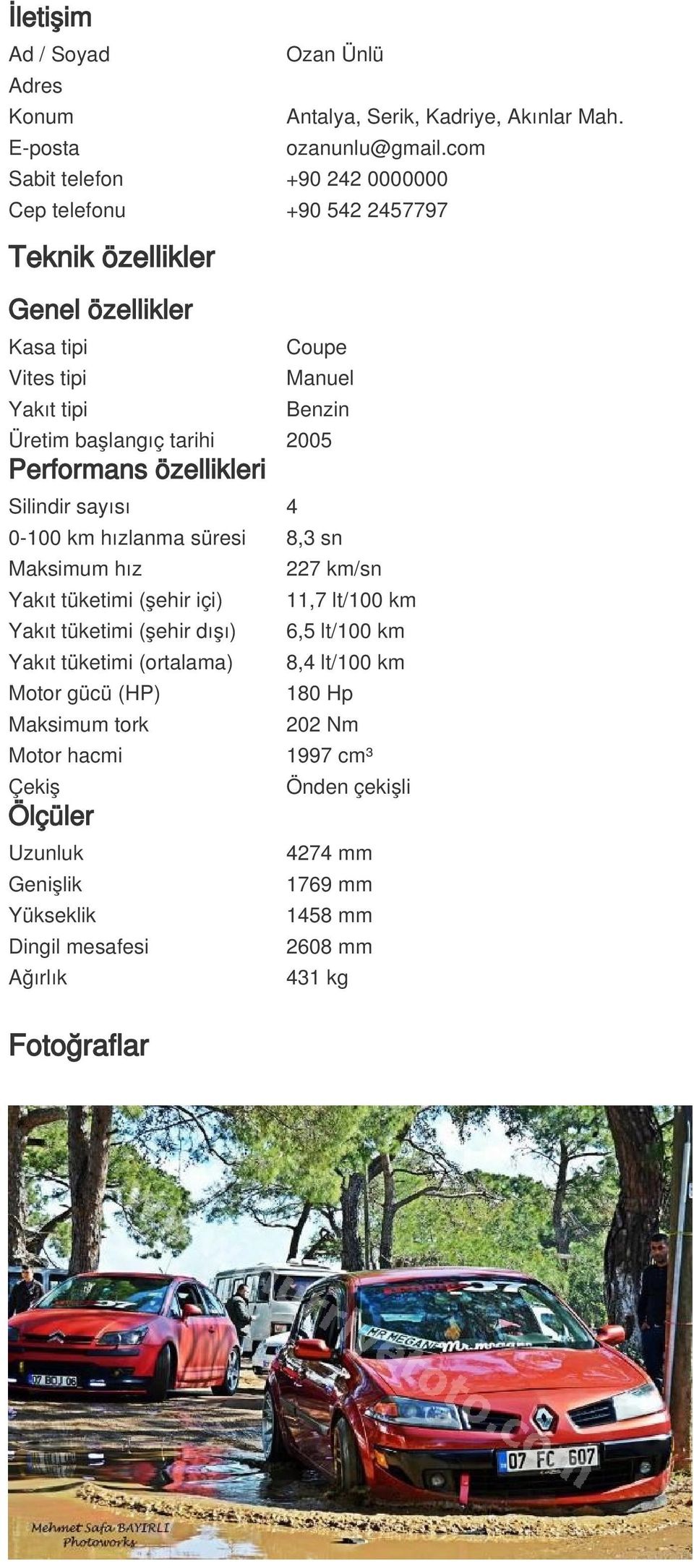 2005 Performans özellikleri Silindir sayısı 4 0-100 km hızlanma süresi 8,3 sn Maksimum hız Yakıt tüketimi (şehir içi) Yakıt tüketimi (şehir dışı) Yakıt tüketimi (ortalama)