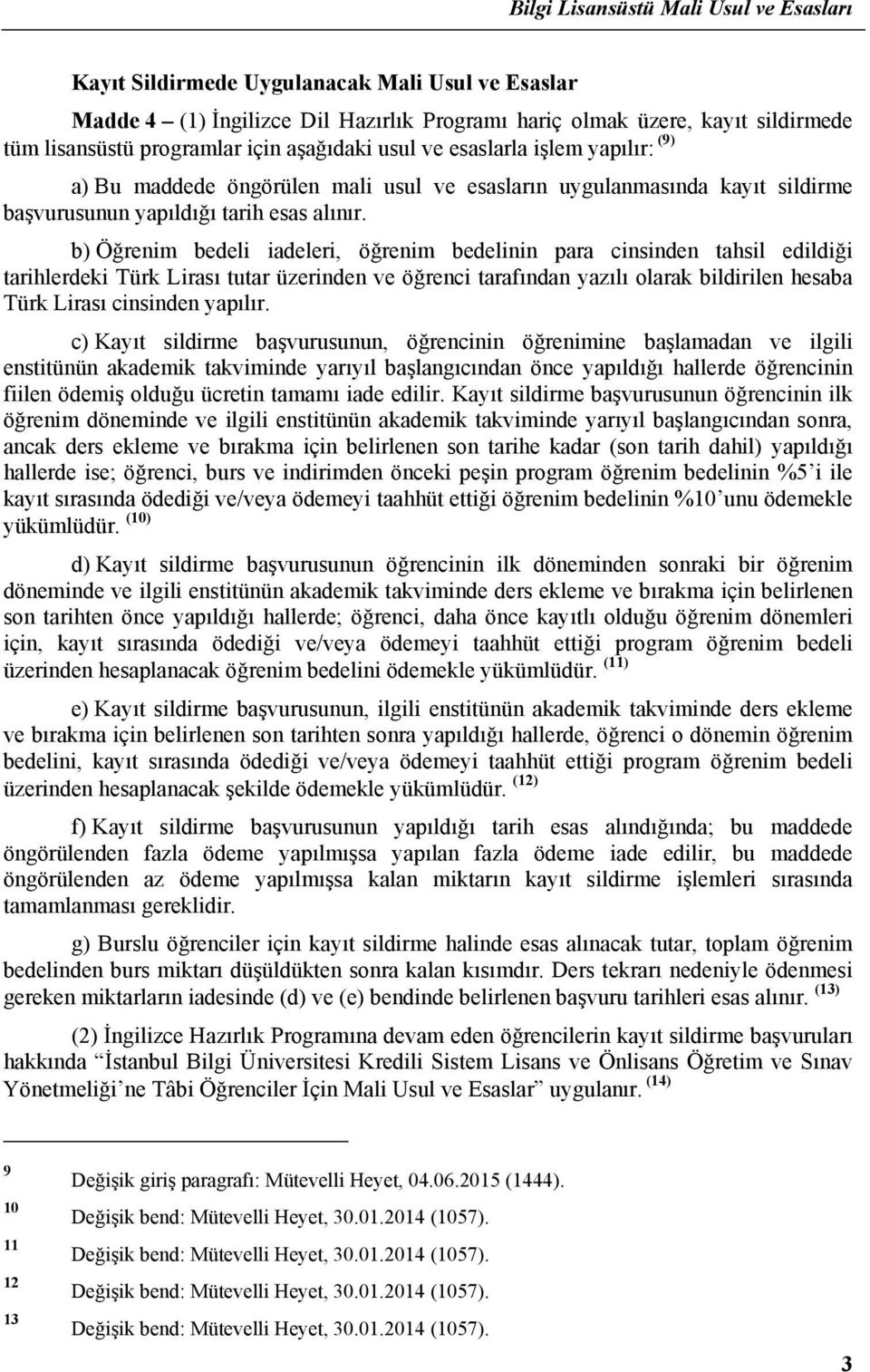 b) Öğrenim bedeli iadeleri, öğrenim bedelinin para cinsinden tahsil edildiği tarihlerdeki Türk Lirası tutar üzerinden ve öğrenci tarafından yazılı olarak bildirilen hesaba Türk Lirası cinsinden