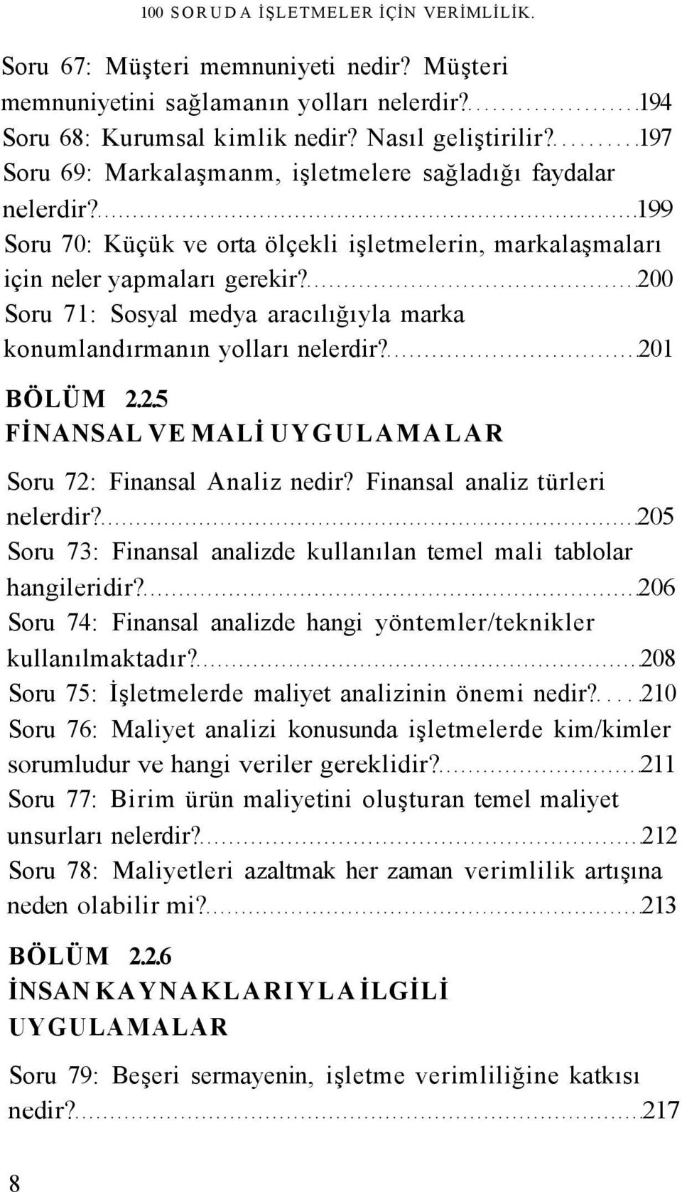 200 Soru 71: Sosyal medya aracılığıyla marka konumlandırmanın yolları nelerdir? 201 BÖLÜM 2.2.5 FİNANSAL VE MALİ UYGULAMALAR Soru 72: Finansal Analiz nedir? Finansal analiz türleri nelerdir?