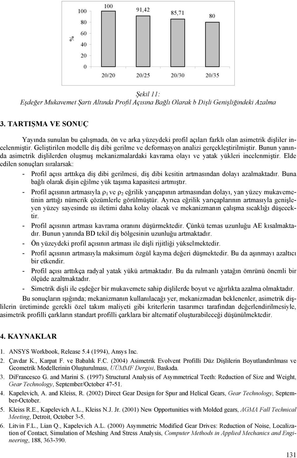 Geliştirilen modelle diş dibi gerilme ve deformasyon analizi gerçekleştirilmiştir. Bunun yanında asimetrik dişlilerden oluşmuş mekanizmalardaki kavrama olayı ve yatak yükleri incelenmiştir.