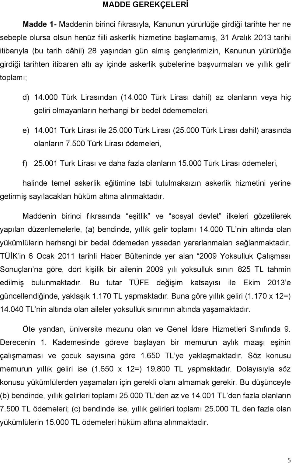 000 Türk Lirası dahil) az olanların veya hiç geliri olmayanların herhangi bir bedel ödememeleri, e) 14.001 Türk Lirası ile 25.000 Türk Lirası (25.000 Türk Lirası dahil) arasında olanların 7.