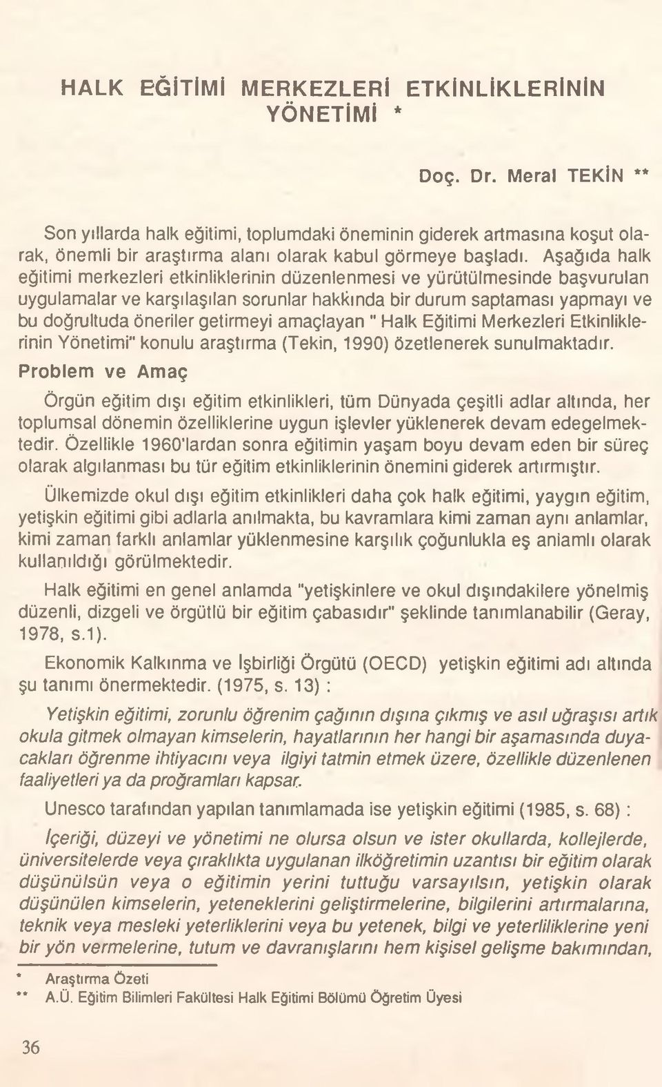 Aşağıda halk eğitimi merkezleri etkinliklerinin düzenlenmesi ve yürütülmesinde başvurulan uygulamalar ve karşılaşılan sorunlar hakkında bir durum saptaması yapmayı ve bu doğrultuda öneriler getirmeyi