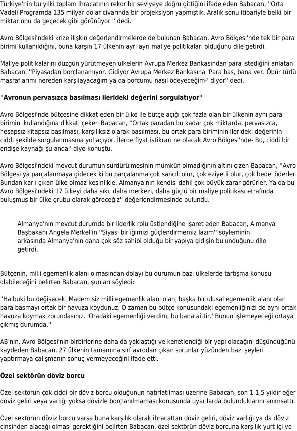 Avro Bölgesi'ndeki krize ilişkin değerlendirmelerde de bulunan Babacan, Avro Bölgesi'nde tek bir para birimi kullanıldığını, buna karşın 17 ülkenin ayrı ayrı maliye politikaları olduğunu dile getirdi.