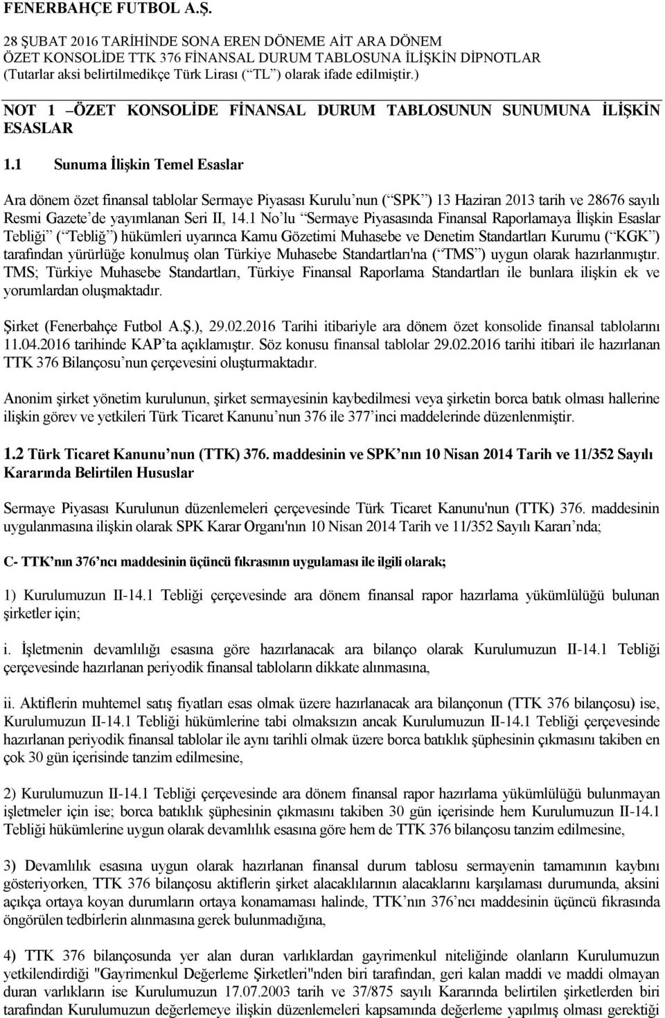 1 No lu Sermaye Piyasasında Finansal Raporlamaya İlişkin Esaslar Tebliği ( Tebliğ ) hükümleri uyarınca Kamu Gözetimi Muhasebe ve Denetim Standartları Kurumu ( KGK ) tarafından yürürlüğe konulmuş olan