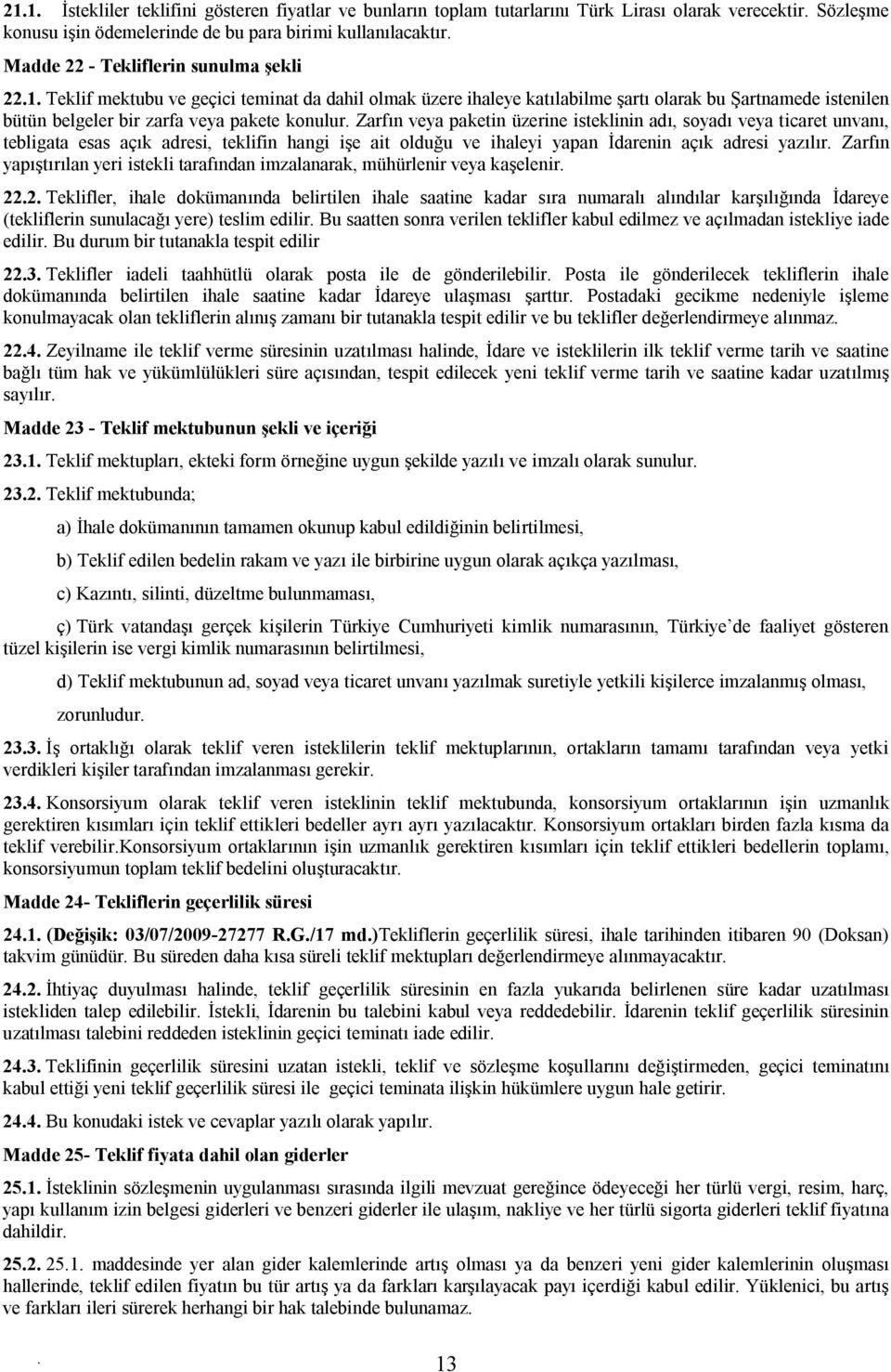 üzerine isteklinin adı, soyadı veya ticaret unvanı, tebligata esas açık adresi, teklifin hangi işe ait olduğu ve ihaleyi yapan İdarenin açık adresi yazılır Zarfın yapıştırılan yeri istekli tarafından