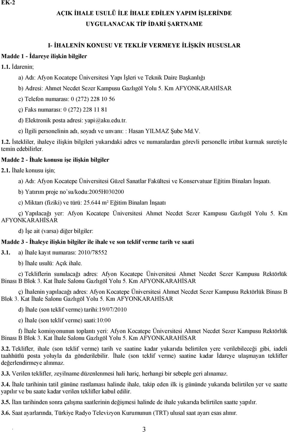 (272) 228 11 81 d) Elektronik posta adresi: yapi@akuedutr e) İlgili personelinin adı, soyadı ve unvanı: : Hasan YILMAZ Şube MdV 12 İstekliler, ihaleye ilişkin bilgileri yukarıdaki adres ve