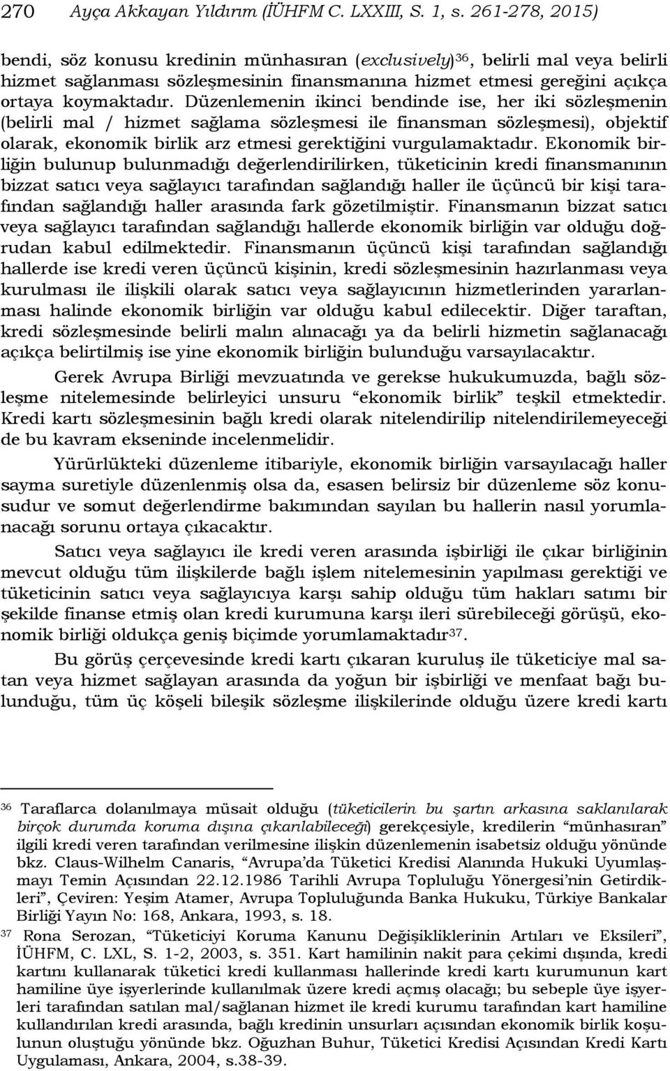 Düzenlemenin ikinci bendinde ise, her iki sözleşmenin (belirli mal / hizmet sağlama sözleşmesi ile finansman sözleşmesi), objektif olarak, ekonomik birlik arz etmesi gerektiğini vurgulamaktadır.