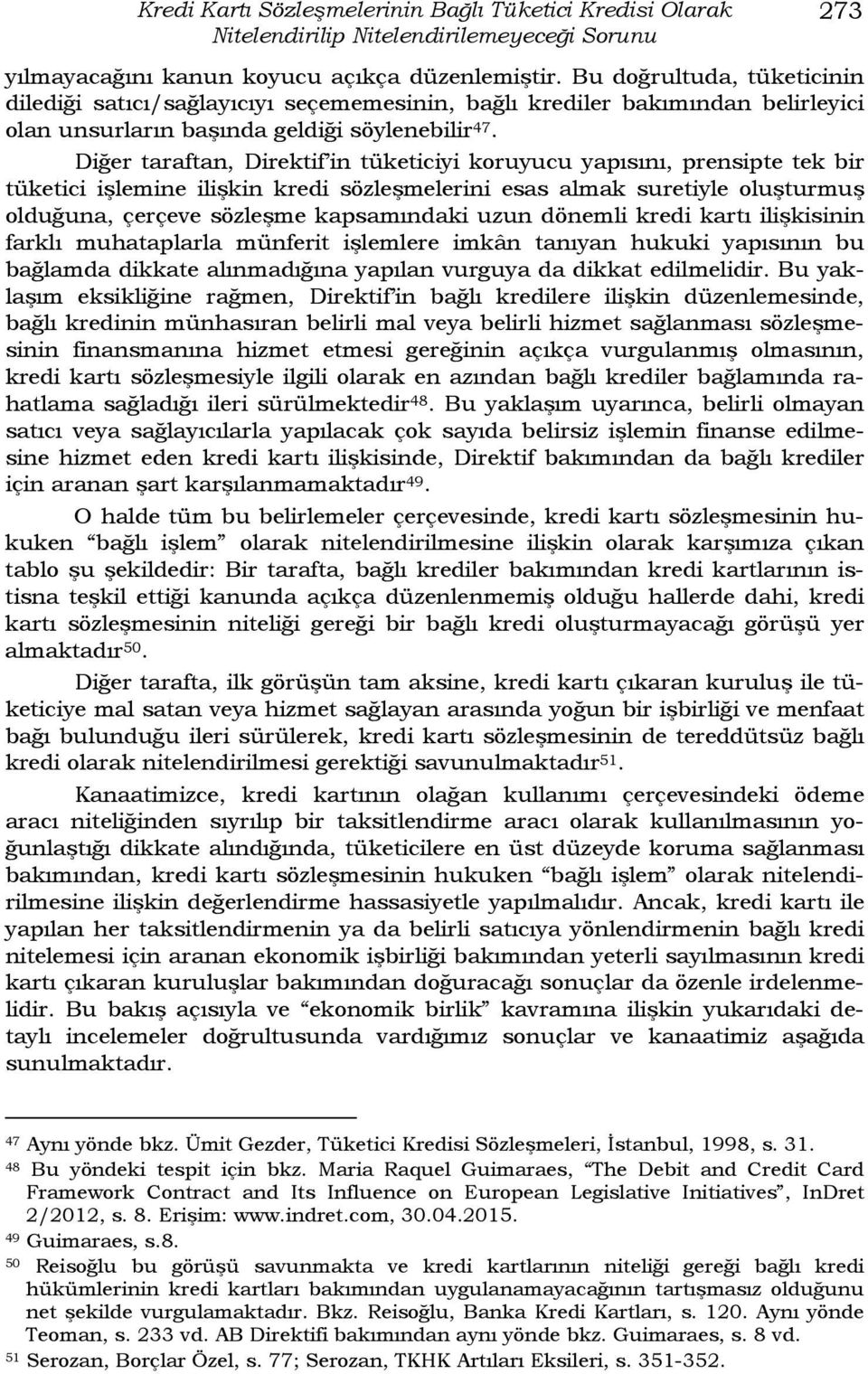 Diğer taraftan, Direktif in tüketiciyi koruyucu yapısını, prensipte tek bir tüketici işlemine ilişkin kredi sözleşmelerini esas almak suretiyle oluşturmuş olduğuna, çerçeve sözleşme kapsamındaki uzun