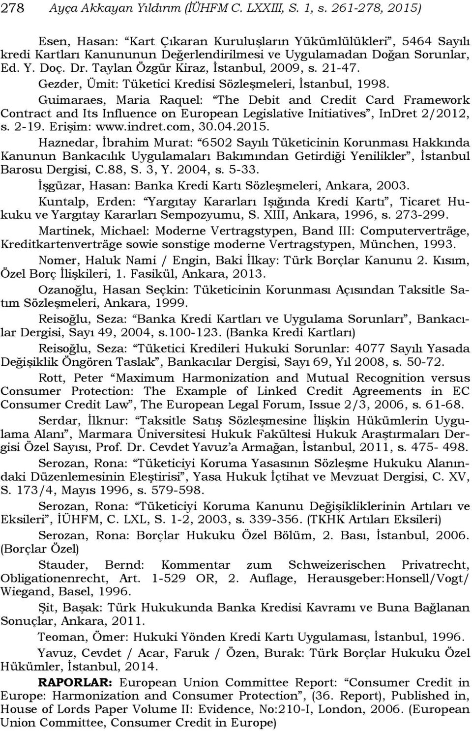Taylan Özgür Kiraz, İstanbul, 2009, s. 21-47. Gezder, Ümit: Tüketici Kredisi Sözleşmeleri, İstanbul, 1998.