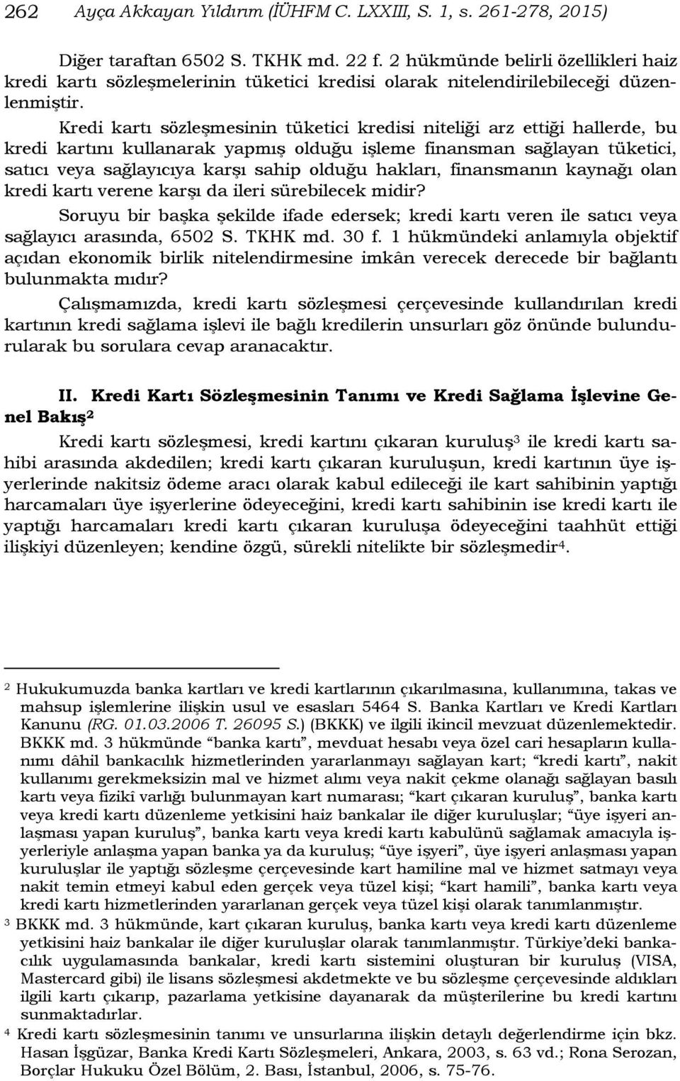 Kredi kartı sözleşmesinin tüketici kredisi niteliği arz ettiği hallerde, bu kredi kartını kullanarak yapmış olduğu işleme finansman sağlayan tüketici, satıcı veya sağlayıcıya karşı sahip olduğu