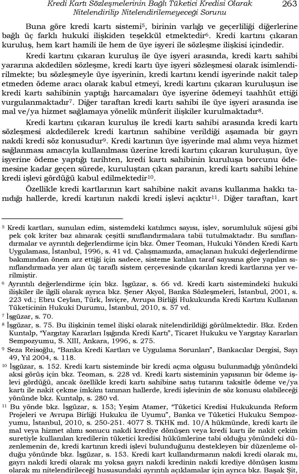 Kredi kartını çıkaran kuruluş ile üye işyeri arasında, kredi kartı sahibi yararına akdedilen sözleşme, kredi kartı üye işyeri sözleşmesi olarak isimlendirilmekte; bu sözleşmeyle üye işyerinin, kredi