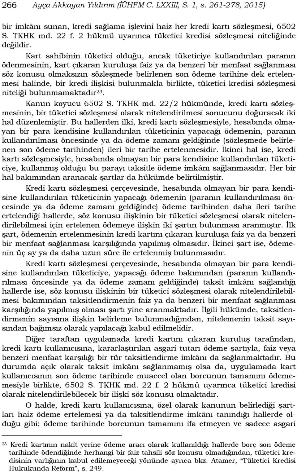 Kart sahibinin tüketici olduğu, ancak tüketiciye kullandırılan paranın ödenmesinin, kart çıkaran kuruluşa faiz ya da benzeri bir menfaat sağlanması söz konusu olmaksızın sözleşmede belirlenen son