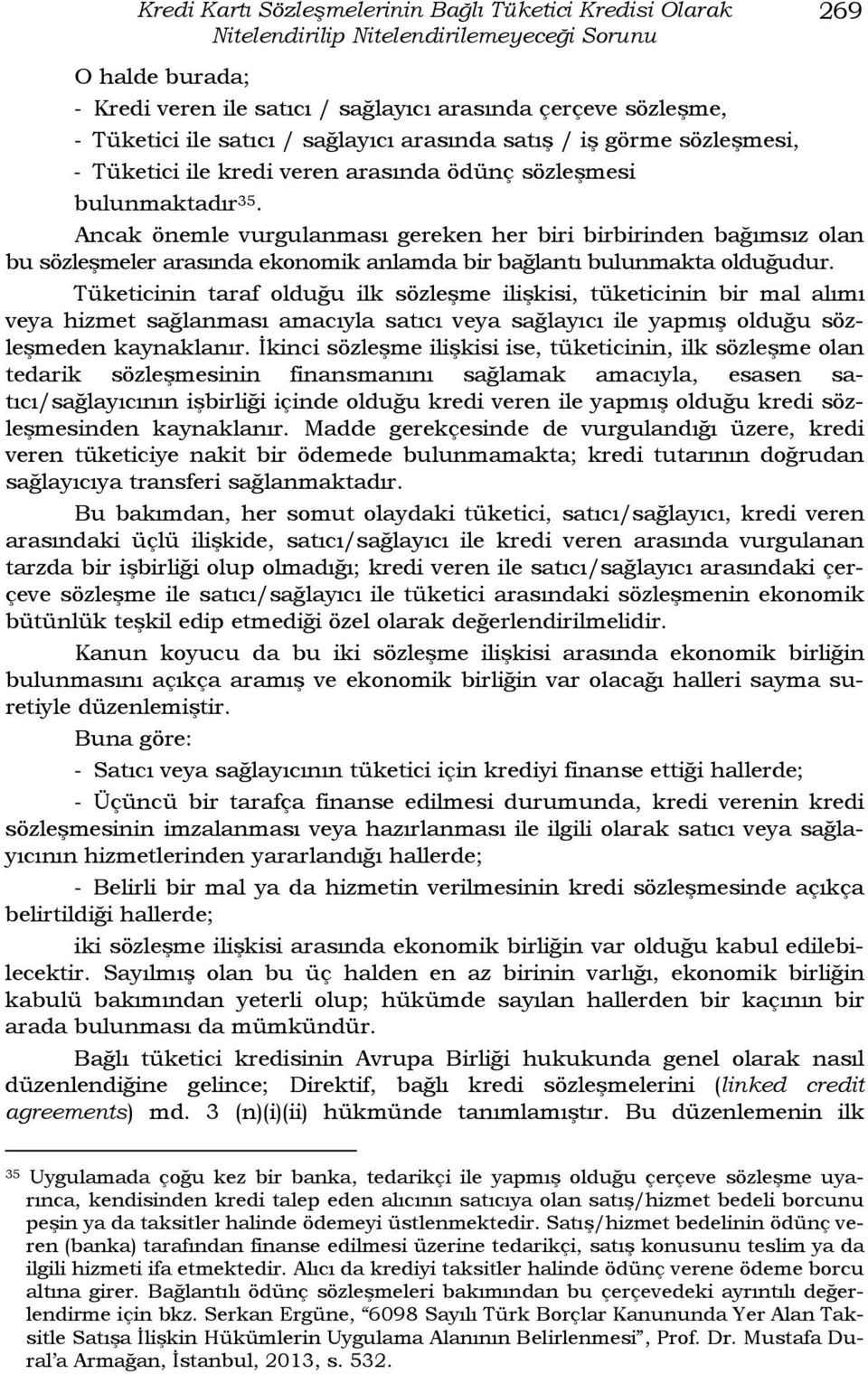 Ancak önemle vurgulanması gereken her biri birbirinden bağımsız olan bu sözleşmeler arasında ekonomik anlamda bir bağlantı bulunmakta olduğudur.