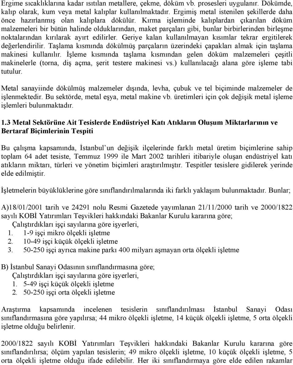 Kırma işleminde kalıplardan çıkarılan döküm malzemeleri bir bütün halinde olduklarından, maket parçaları gibi, bunlar birbirlerinden birleşme noktalarından kırılarak ayırt edilirler.