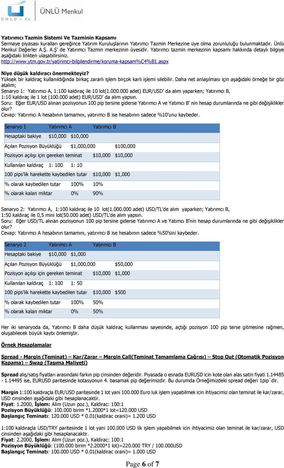 tr/yatirimci-bilgilendirme/koruma-kapsam%c4%b1.aspx Niye düşük kaldıracı önermekteyiz? Yüksek bir kaldıraç kullanıldığında birkaç zararlı işlem birçok karlı işlemi silebilir.