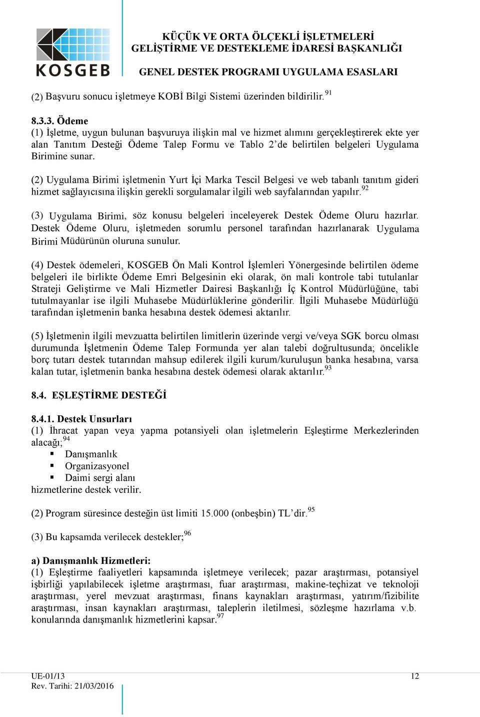 (2) Uygulama Birimi işletmenin Yurt İçi Marka Tescil Belgesi ve web tabanlı tanıtım gideri hizmet sağlayıcısına ilişkin gerekli sorgulamalar ilgili web sayfalarından yapılır.