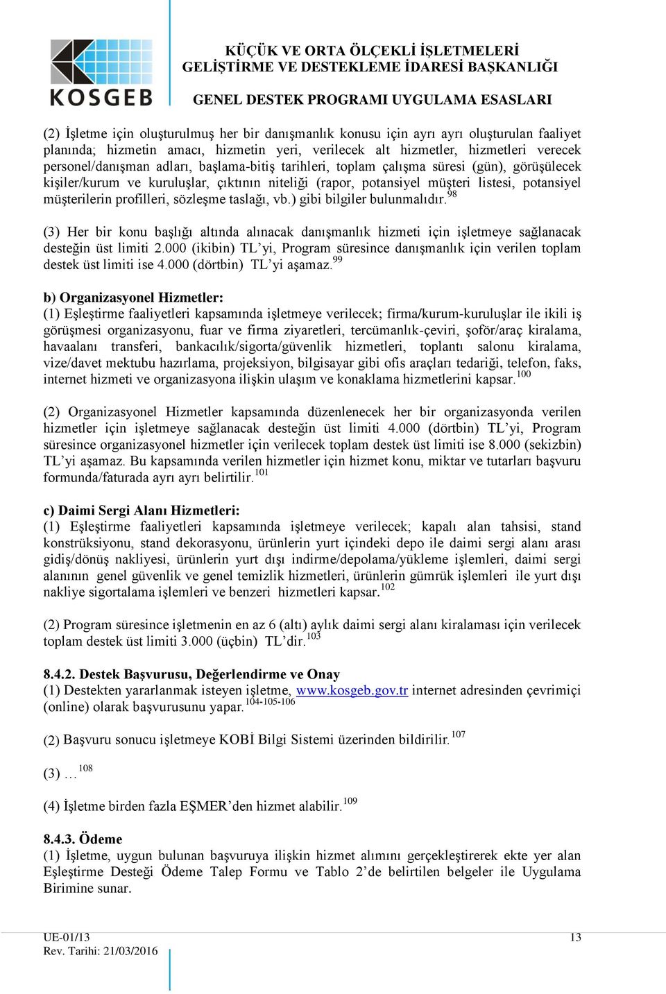 sözleşme taslağı, vb.) gibi bilgiler bulunmalıdır. 98 (3) Her bir konu başlığı altında alınacak danışmanlık hizmeti için işletmeye sağlanacak desteğin üst limiti 2.