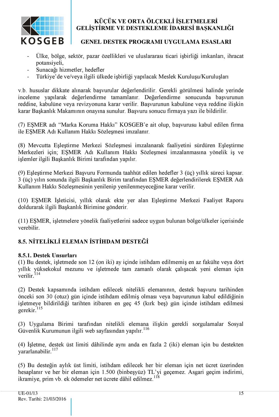 Değerlendirme sonucunda başvurunun reddine, kabulüne veya revizyonuna karar verilir. Başvurunun kabulüne veya reddine ilişkin karar Başkanlık Makamının onayına sunulur.